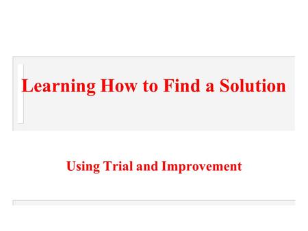 Learning How to Find a Solution Using Trial and Improvement.