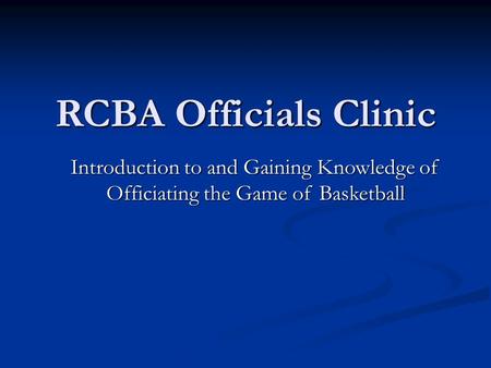 RCBA Officials Clinic Introduction to and Gaining Knowledge of Officiating the Game of Basketball.