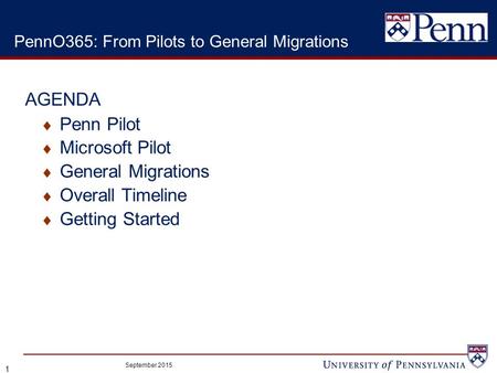  Penn Pilot  Microsoft Pilot  General Migrations  Overall Timeline  Getting Started September 2015 1 PennO365: From Pilots to General Migrations AGENDA.