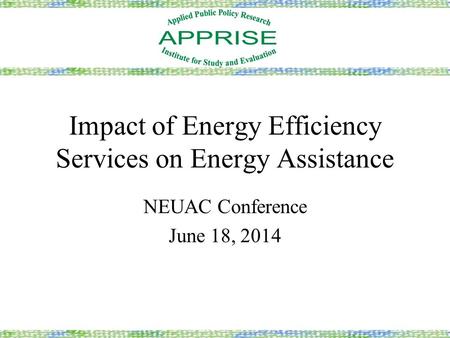 Impact of Energy Efficiency Services on Energy Assistance NEUAC Conference June 18, 2014.