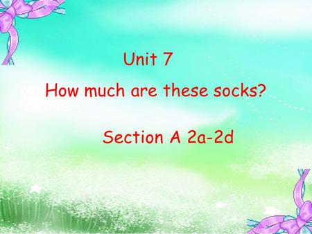 Section A 2a-2d Unit 7 How much are these socks?