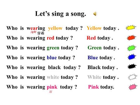 Let’s sing a song. Who is wearing yellow today ? Yellow today. Who is wearing red today ? Red today. Who is wearing green today ? Green today. Who is wearing.