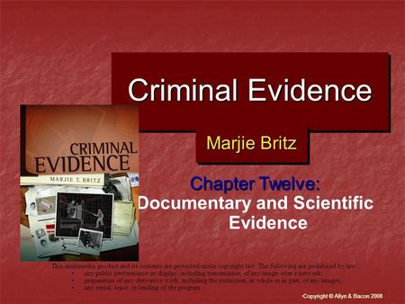 “ Copyright © Allyn & Bacon 2008 Criminal Evidence Chapter Twelve: Documentary and Scientific Evidence This multimedia product and its contents are protected.