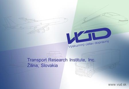 Www.vud.sk Transport Research Institute, Inc. Žilina, Slovakia.