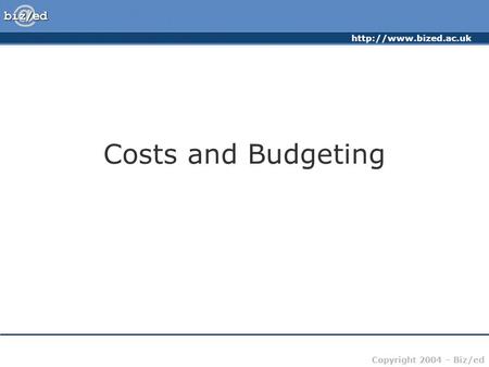 Copyright 2004 – Biz/ed Costs and Budgeting.