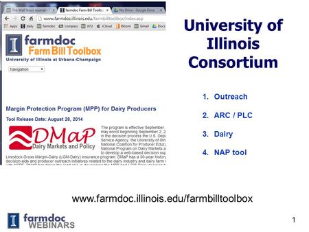 University of Illinois Consortium 1 www.farmdoc.illinois.edu/farmbilltoolbox 1.Outreach 2.ARC / PLC 3.Dairy 4.NAP tool.