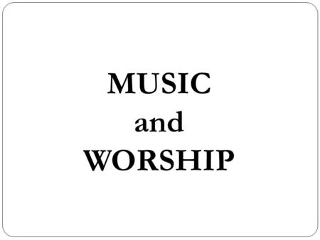 MUSIC and WORSHIP. “The study of music and its influence confronts the Christian with a complicated paradox. The less he studies and thinks about music,