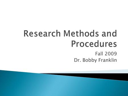 Fall 2009 Dr. Bobby Franklin.  “... [the] systematic, controlled empirical and critical investigation of natural phenomena guided by theory and hypotheses.