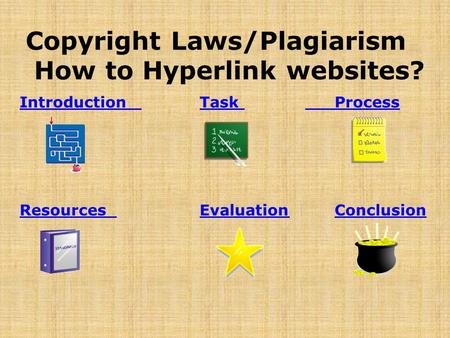 Introduction Introduction Task ProcessTask Process Resources Resources EvaluationConclusionEvaluationConclusion Copyright Laws/Plagiarism How to Hyperlink.
