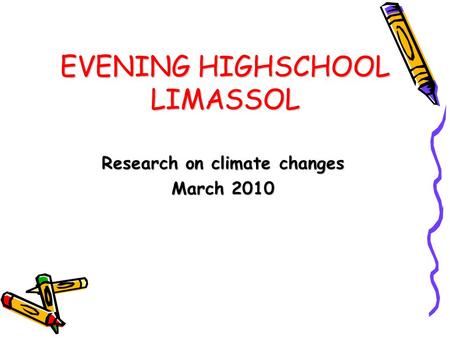 EVENING HIGHSCHOOL LIMASSOL Research on climate changes March 2010.