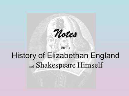 Notes on the History of Elizabethan England and Shakespeare Himself.
