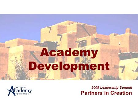 Academy Development 2008 Leadership Summit Partners in Creation.