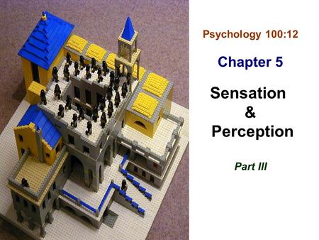 Psychology 100:12 Chapter 5 Sensation & Perception Part III.