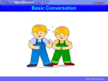 Basic Responses © 2015 albert-learning.com Basic Conversation.