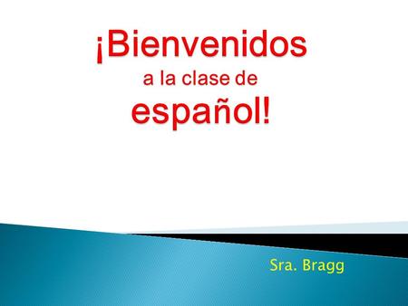 Sra. Bragg.  Spanish 1A * Introduces students to the Spanish language and culture. Builds vocabulary and basic grammar skills in reading, writing and.
