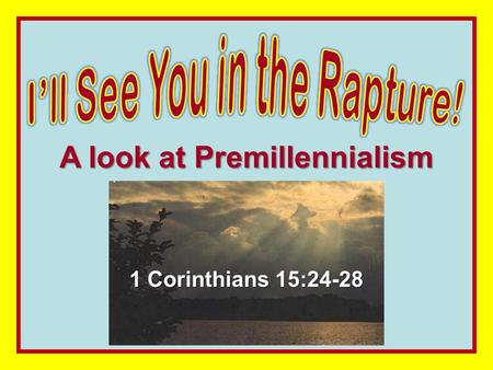 A look at Premillennialism 1 Corinthians 15:24-28.