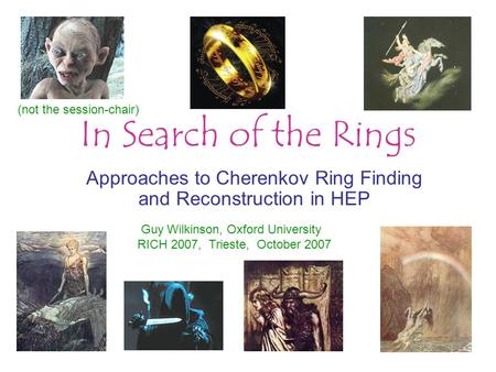 1 In Search of the Rings Approaches to Cherenkov Ring Finding and Reconstruction in HEP Guy Wilkinson, Oxford University RICH 2007, Trieste, October 2007.