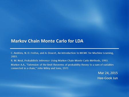Markov Chain Monte Carlo for LDA C. Andrieu, N. D. Freitas, and A. Doucet, An Introduction to MCMC for Machine Learning, 2003. R. M. Neal, Probabilistic.