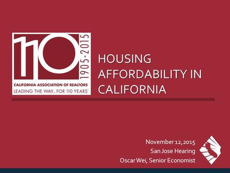HOUSING AFFORDABILITY IN CALIFORNIA November 12,2015 San Jose Hearing Oscar Wei, Senior Economist.
