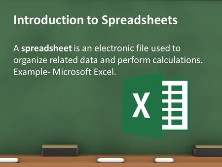 Introduction to Spreadsheets A spreadsheet is an electronic file used to organize related data and perform calculations. Example- Microsoft Excel. 1.