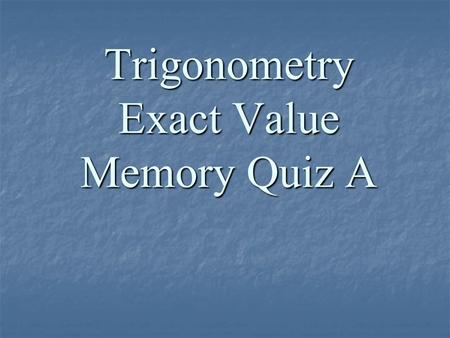 Trigonometry Exact Value Memory Quiz A Trigonometry Exact Value Memory Quiz A.
