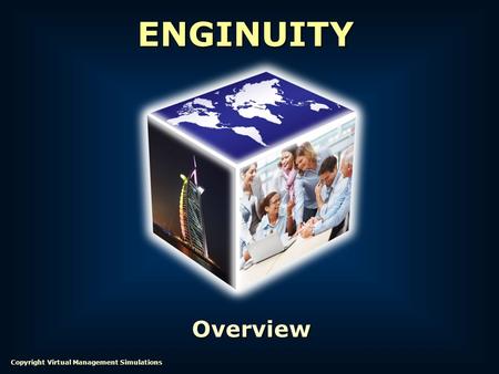 Overview ENGINUITY Copyright Virtual Management Simulations.