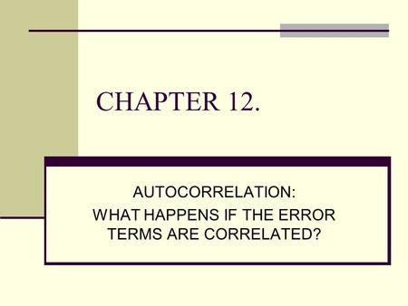 AUTOCORRELATION: WHAT HAPPENS IF THE ERROR TERMS ARE CORRELATED?