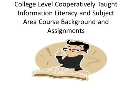 College Level Cooperatively Taught Information Literacy and Subject Area Course Background and Assignments.