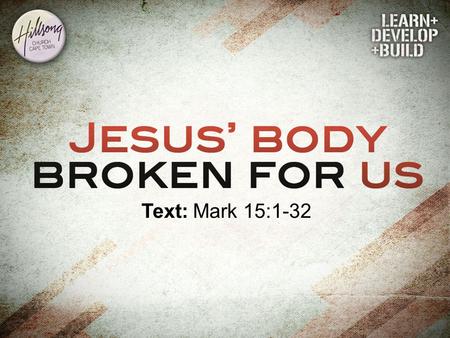 Jesus’ body broken for us. Text: Mark 15:1-32. 1. We are not to be surprised by these events.