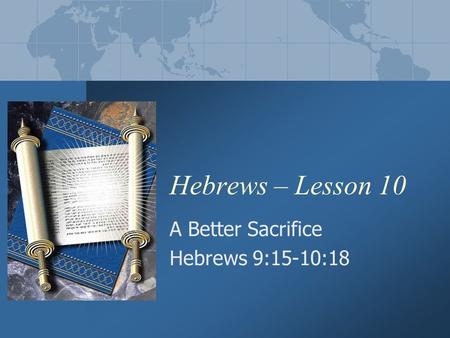 Hebrews – Lesson 10 A Better Sacrifice Hebrews 9:15-10:18.