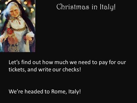 Christmas in Italy! Let’s find out how much we need to pay for our tickets, and write our checks! We’re headed to Rome, Italy!