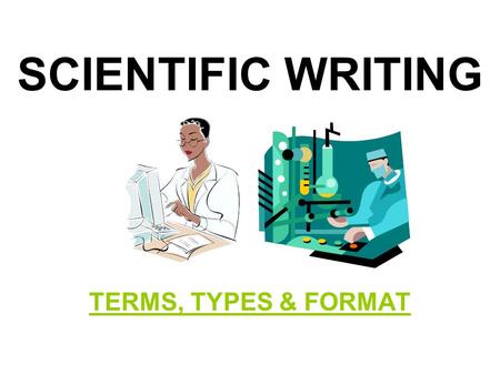 SCIENTIFIC WRITING TERMS, TYPES & FORMAT. SCIENTIFIC WRITING TYPES: RESEARCH PAPER – INVESTIGATES OR DISCUSSES A TOPIC USING DATA OR A THEORY.