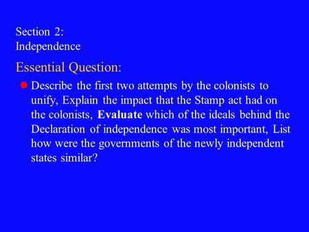 Section 2: Independence Essential Question: Describe the first two attempts by the colonists to unify, Explain the impact that the Stamp act had on the.