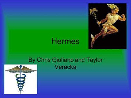 Hermes By Chris Giuliano and Taylor Veracka. Hermes God OF: Animal Herding Roads Thievery Language Writing Persuasion Athletic contests Travel Hospitality.