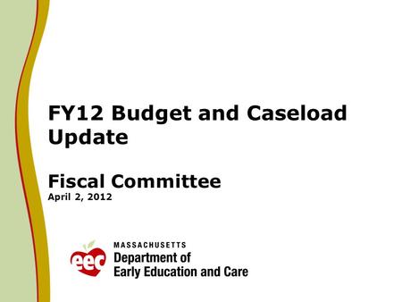 FY12 Budget and Caseload Update Fiscal Committee April 2, 2012.