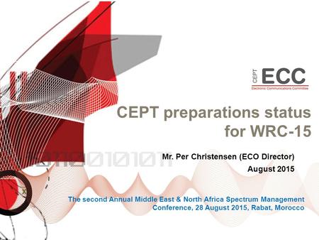 CEPT preparations status for WRC-15 Mr. Per Christensen (ECO Director) August 2015 The second Annual Middle East & North Africa Spectrum Management Conference,