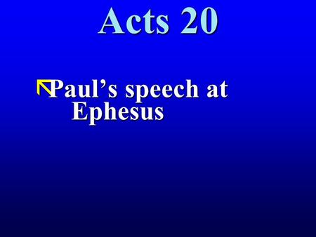Acts 20 ãPaul’s speech at Ephesus. Acts 20 Acts 20 20:1 And after the uproar had ceased, Paul sent for the disciples and when he had exhorted them and.