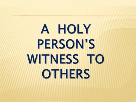 A HOLY PERSON’S WITNESS TO OTHERS. I Peter 3:8-10 Finally, all of you, live in harmony with one another; be sympathetic, love as brothers, be compassionate.