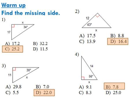 Warm up Find the missing side.. Skills Check CCGPS Geometry Applications of Right Triangle Trigonometry.