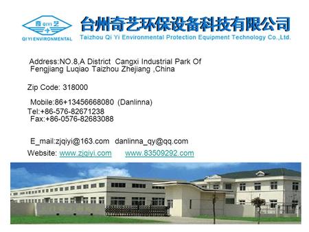 Address:NO.8,A District Cangxi Industrial Park Of Fengjiang Luqiao Taizhou Zhejiang,China Zip Code: 318000 Mobile:86+13456668080 (Danlinna) Tel:+86-576-82671238.
