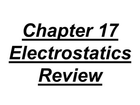 Chapter 17 Electrostatics Review. 1. What is the basic law of electrostatics?