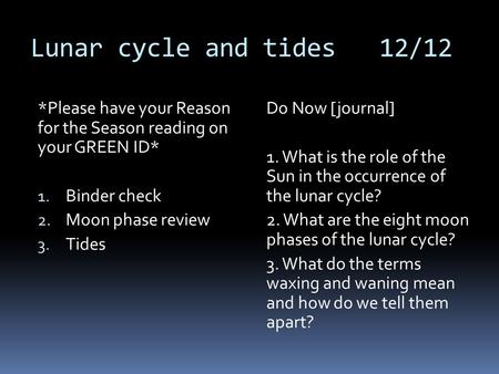 Lunar cycle and tides12/12 *Please have your Reason for the Season reading on your GREEN ID* 1. Binder check 2. Moon phase review 3. Tides Do Now [journal]