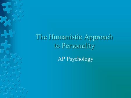 The Humanistic Approach to Personality AP Psychology.