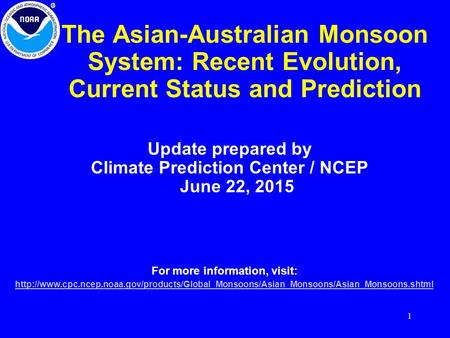 1 The Asian-Australian Monsoon System: Recent Evolution, Current Status and Prediction Update prepared by Climate Prediction Center / NCEP June 22, 2015.