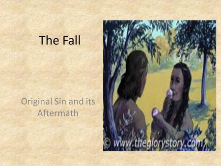 The Fall Original Sin and its Aftermath. What is “The Fall” Forbidden to eat from the Tree of the knowledge of good and evil. Serpent states the opposite.