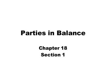Parties in Balance Chapter 18 Section 1. 1876 Election Election was very close and results were disputed Congress had to decide the election Compromise.