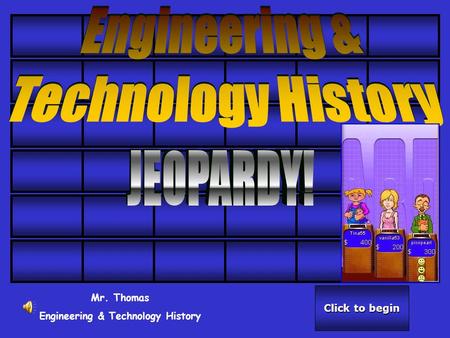 Click to begin Click to begin Mr. Thomas Engineering & Technology History.