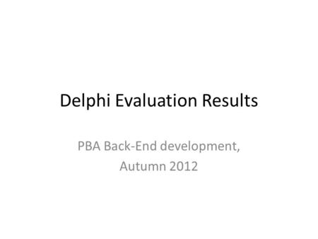 Delphi Evaluation Results PBA Back-End development, Autumn 2012.
