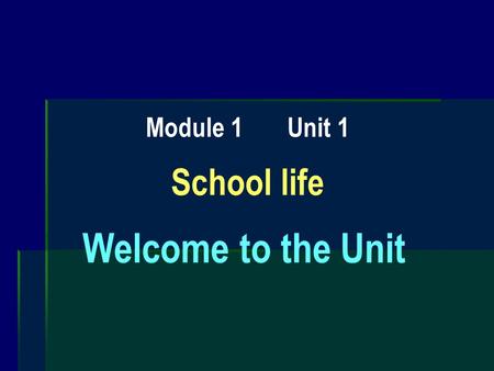 Module 1 Unit 1 School life Welcome to the Unit. What are some differences between the lives of Chinese and British high school students? Look at the.