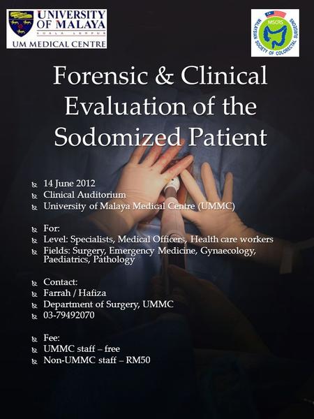Forensic & Clinical Evaluation of the Sodomized Patient  14 June 2012  Clinical Auditorium  University of Malaya Medical Centre (UMMC)  For:  Level: